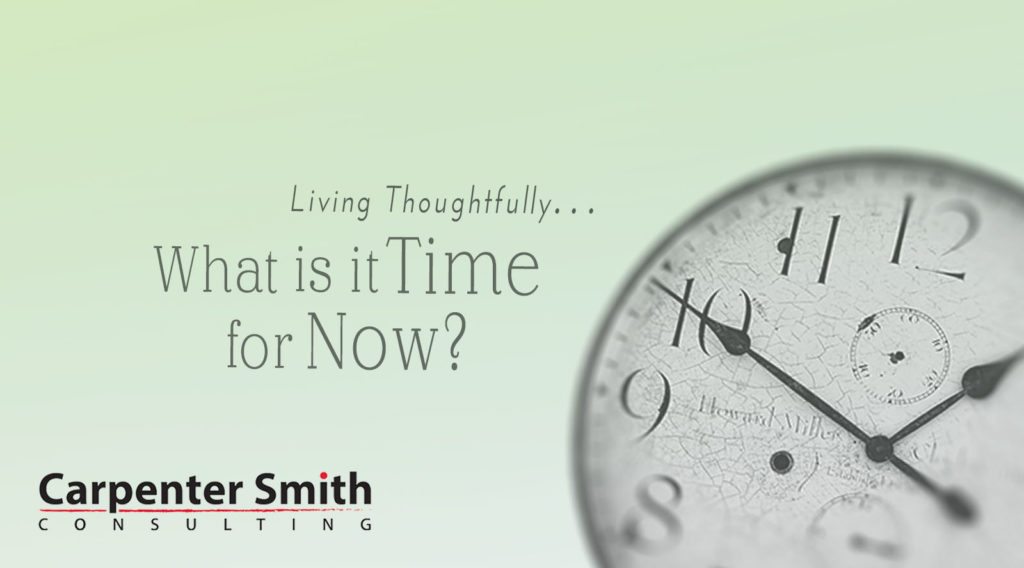 What is it Time for Now? Carpenter Smith Consulting, llc